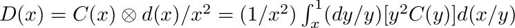 $D(x) = C(x) \otimes d(x) / x^2 = (1/x^2) \int_x^1 (dy/y) [y^2 C(y)] d(x/y)$